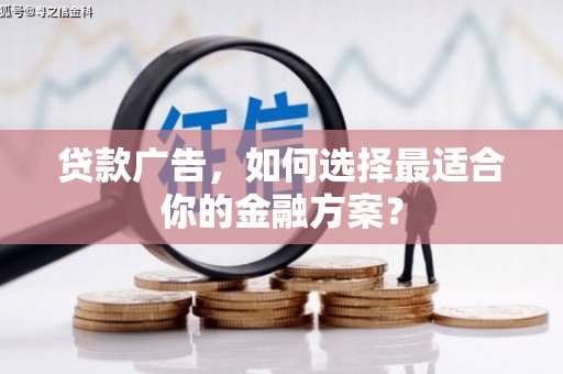乌当贷款广告，如何选择最适合你的金融方案？