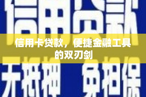 旺苍信用卡贷款，便捷金融工具的双刃剑