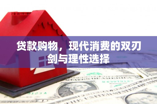 金安贷款购物，现代消费的双刃剑与理性选择