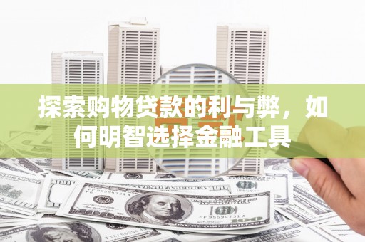 甘南探索购物贷款的利与弊，如何明智选择金融工具