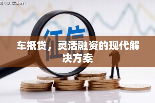 雨花车抵贷，灵活融资的现代解决方案