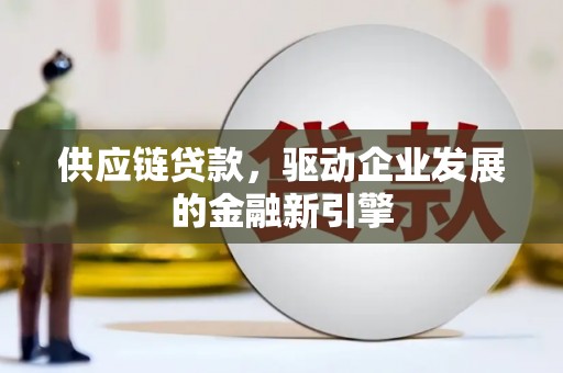 温宿供应链贷款，驱动企业发展的金融新引擎