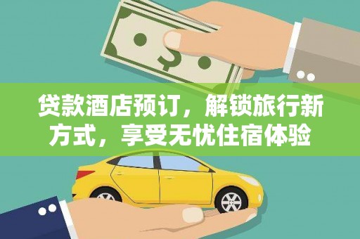 碑林贷款酒店预订，解锁旅行新方式，享受无忧住宿体验