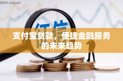 乐亭支付宝贷款，便捷金融服务的未来趋势