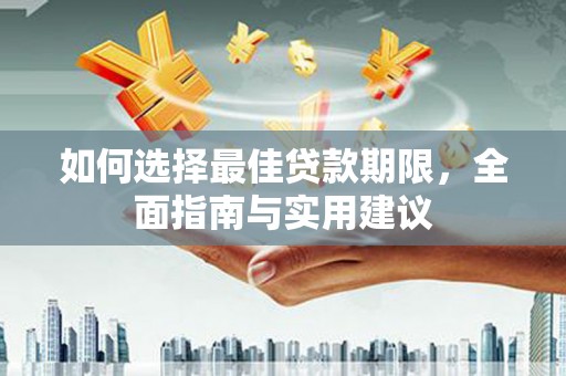 资溪如何选择最佳贷款期限，全面指南与实用建议