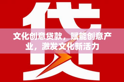 观音文化创意贷款，赋能创意产业，激发文化新活力