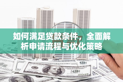巴青如何满足贷款条件，全面解析申请流程与优化策略