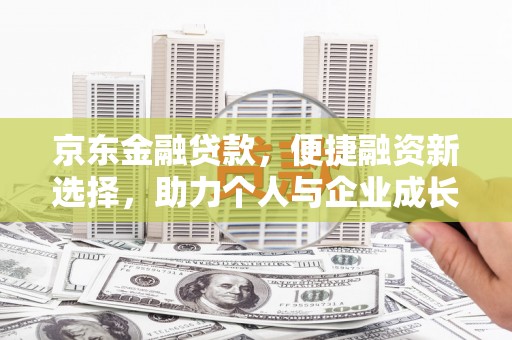 红寺堡京东金融贷款，便捷融资新选择，助力个人与企业成长