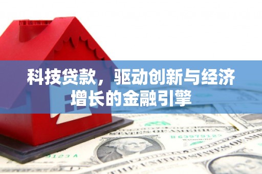 泽普科技贷款，驱动创新与经济增长的金融引擎