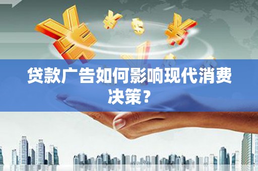 东方贷款广告如何影响现代消费决策？