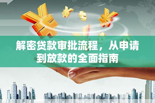 容县解密贷款审批流程，从申请到放款的全面指南