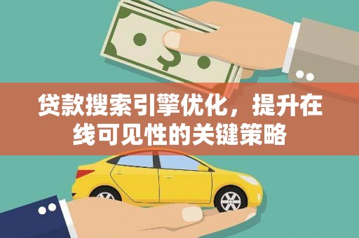 东乌旗贷款搜索引擎优化，提升在线可见性的关键策略