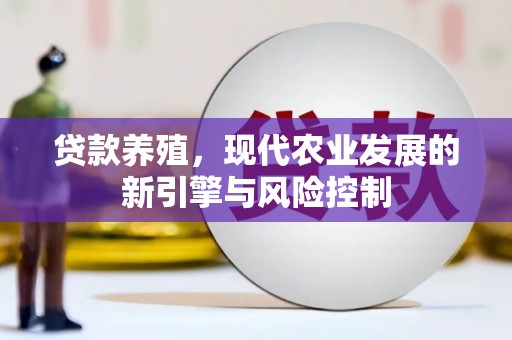 黔东南贷款养殖，现代农业发展的新引擎与风险控制