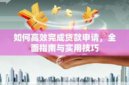 慈溪如何高效完成贷款申请，全面指南与实用技巧