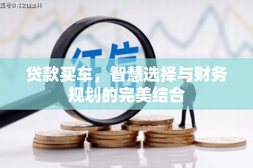 泌阳贷款买车，智慧选择与财务规划的完美结合