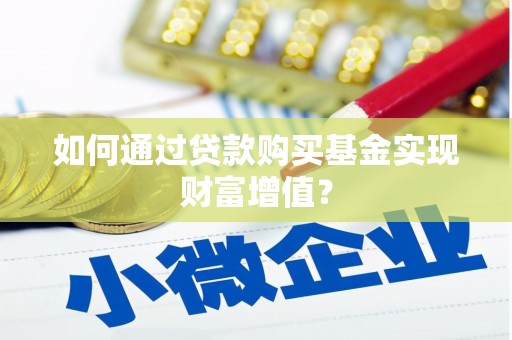 迭部如何通过贷款购买基金实现财富增值？