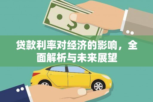 吉水贷款利率对经济的影响，全面解析与未来展望