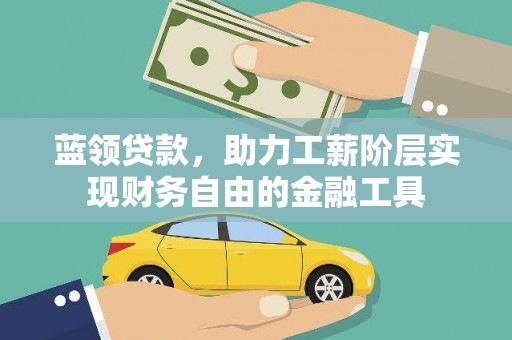 禄丰蓝领贷款，助力工薪阶层实现财务自由的金融工具