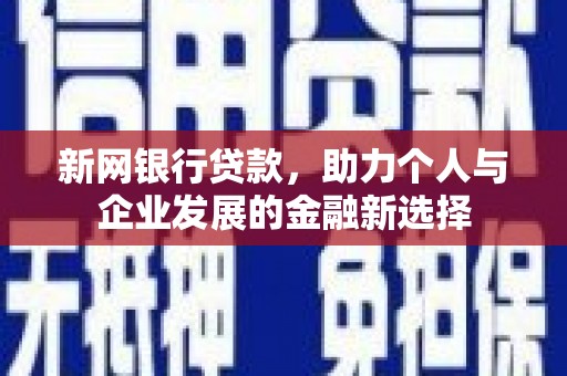 稷山新网银行贷款，助力个人与企业发展的金融新选择