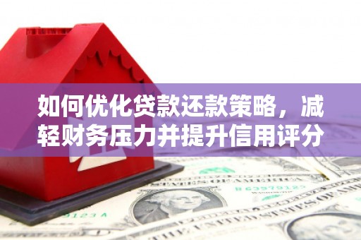 深坑如何优化贷款还款策略，减轻财务压力并提升信用评分