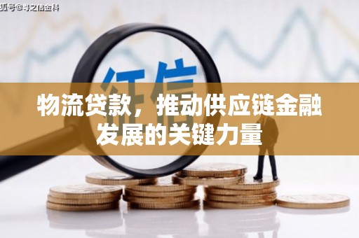 揭东物流贷款，推动供应链金融发展的关键力量