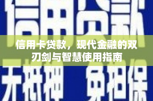 大兴信用卡贷款，现代金融的双刃剑与智慧使用指南