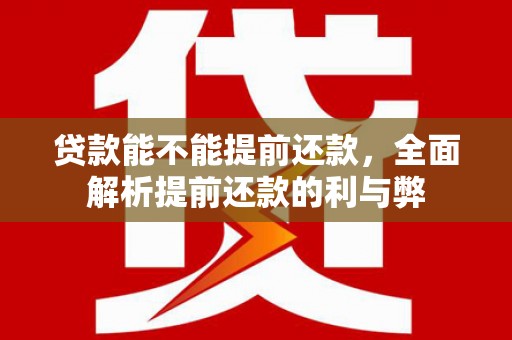 富拉尔基贷款能不能提前还款，全面解析提前还款的利与弊