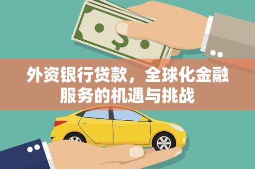 小金外资银行贷款，全球化金融服务的机遇与挑战