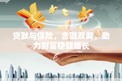 元宝山贷款与保险，金融双翼，助力财富稳健增长