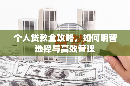 古县个人贷款全攻略，如何明智选择与高效管理