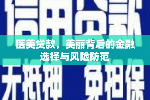 叶城医美贷款，美丽背后的金融选择与风险防范