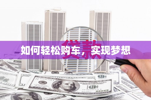 莱西如何轻松购车，实现梦想